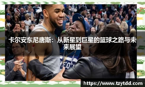 卡尔安东尼唐斯：从新星到巨星的篮球之路与未来展望