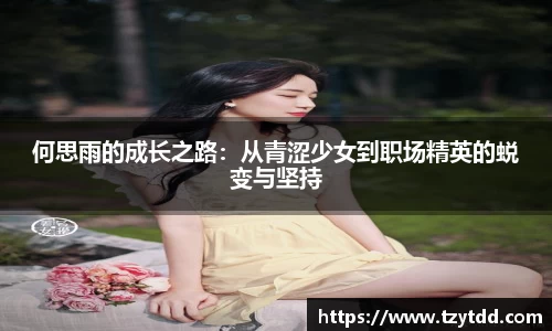 何思雨的成长之路：从青涩少女到职场精英的蜕变与坚持
