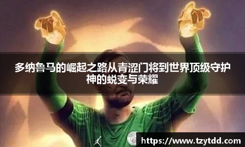 多纳鲁马的崛起之路从青涩门将到世界顶级守护神的蜕变与荣耀