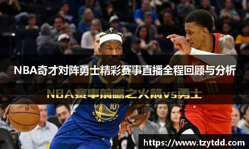 NBA奇才对阵勇士精彩赛事直播全程回顾与分析