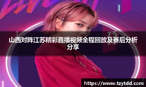 山西对阵江苏精彩直播视频全程回放及赛后分析分享